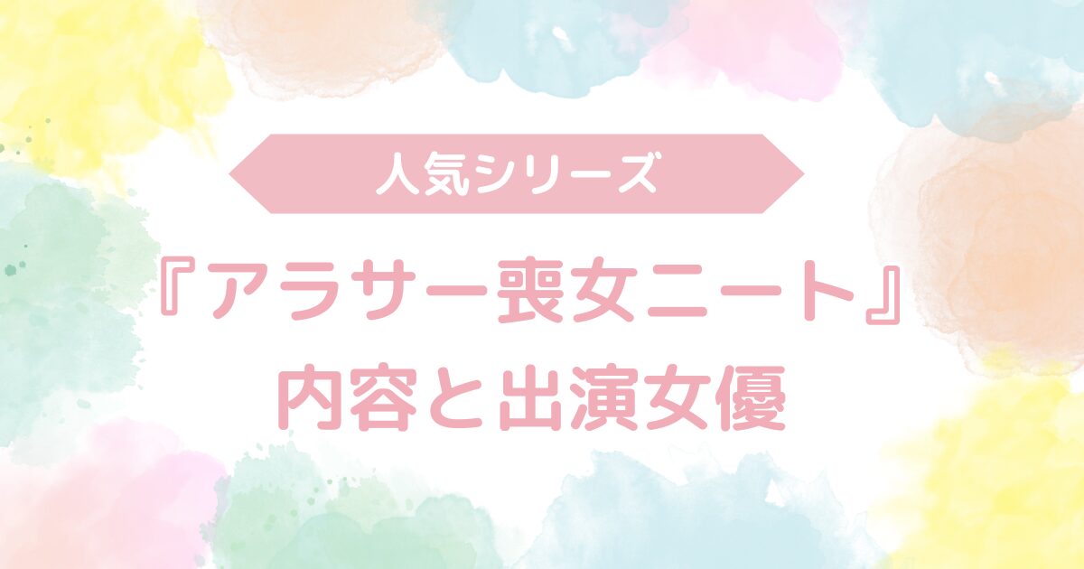 【AV】『アラサー喪女ニート』シリーズ！内容と出演女優も解説｜無料動画あり